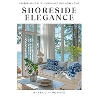 Shoreside Elegance: Capturing Coastal Charm and Old Money Chic: Interior Design / Coffee Table Book