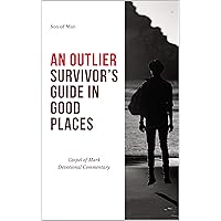 An Outlier Survivor’s Guide In Good Places: Gospel of Mark Devotional Commentary (Outlier Devotional Guide) An Outlier Survivor’s Guide In Good Places: Gospel of Mark Devotional Commentary (Outlier Devotional Guide) Kindle Paperback