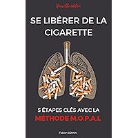 Se Libérer de la Cigarette : 5 Etapes Clés avec la Méthode MOPAL: Découvrez le Plan Révolutionnaire pour Une Vie Sans Tabac (French Edition)