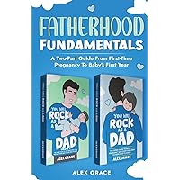 FATHERHOOD FUNDAMENTALS: TWO-PART GUIDE FROM FIRST-TIME PREGNANCY TO BABY'S FIRST YEAR