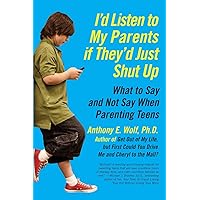 I'd Listen to My Parents If They'd Just Shut Up: What to Say and Not Say When Parenting Teens I'd Listen to My Parents If They'd Just Shut Up: What to Say and Not Say When Parenting Teens Paperback Kindle