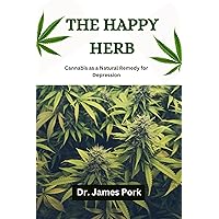 THE HAPPY HERB: Cannabis as a Natural Remedy for Depression THE HAPPY HERB: Cannabis as a Natural Remedy for Depression Kindle Paperback
