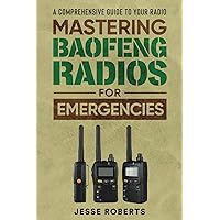 Mastering Baofeng Radios For Emergencies: A Comprehensive Guide to Your Radio Mastering Baofeng Radios For Emergencies: A Comprehensive Guide to Your Radio Paperback Kindle Audible Audiobook
