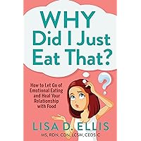 Why Did I Just Eat That?: How to Let Go of Emotional Eating and Heal Your Relationship with Food Why Did I Just Eat That?: How to Let Go of Emotional Eating and Heal Your Relationship with Food Kindle Paperback