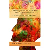 The Making and the Re-Making of a Codependent Mind: A Journey Into and Out of Codependency The Making and the Re-Making of a Codependent Mind: A Journey Into and Out of Codependency Paperback Kindle Audible Audiobook