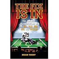 The Fix Is In: The Showbiz Manipulations of the NFL, MLB, NBA, NHL and NASCAR The Fix Is In: The Showbiz Manipulations of the NFL, MLB, NBA, NHL and NASCAR Paperback Kindle