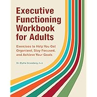 Executive Functioning Workbook for Adults: Exercises to Help You Get Organized, Stay Focused, and Achieve Your Goals Executive Functioning Workbook for Adults: Exercises to Help You Get Organized, Stay Focused, and Achieve Your Goals Paperback Kindle