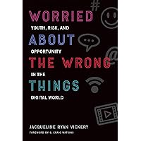 Worried About the Wrong Things: Youth, Risk, and Opportunity in the Digital World (The John D. and Catherine T. MacArthur Foundation Series on Digital Media and Learning) Worried About the Wrong Things: Youth, Risk, and Opportunity in the Digital World (The John D. and Catherine T. MacArthur Foundation Series on Digital Media and Learning) Paperback Kindle Hardcover