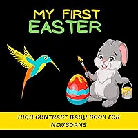 My First Easter High Contrast Baby Book For Newborns: Full of Black and White Bunnies Rabbits and Pysanky Eggs Images to Develop Babies Eyesight | Baby Shower Gift Idea For New Moms My First Easter High Contrast Baby Book For Newborns: Full of Black and White Bunnies Rabbits and Pysanky Eggs Images to Develop Babies Eyesight | Baby Shower Gift Idea For New Moms Kindle Paperback