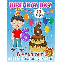 6 Year Old Birthday Boy Coloring and Activity Book: Happy Birthday Coloring and Activity Book For Boys I Best Birthday Gift Idea For Boys I Happy Birthday Book For 6 Year Old Boys