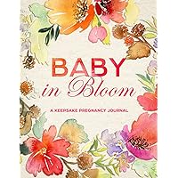 Baby in Bloom: Week By Week Keepsake Pregnancy Journal with Trackers, Checklists, Planners and More