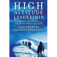High Altitude Leadership: What the World's Most Forbidding Peaks Teach Us About Success High Altitude Leadership: What the World's Most Forbidding Peaks Teach Us About Success Hardcover Kindle Audible Audiobook Audio CD Digital
