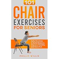 101 Chair Exercises for Seniors: Daily Routines to Build Balance, Improve Mobility, and Have Fun (Keeping the brain sharp for elderly) 101 Chair Exercises for Seniors: Daily Routines to Build Balance, Improve Mobility, and Have Fun (Keeping the brain sharp for elderly) Kindle Paperback
