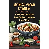CHINESE VEGAN KITCHEN: A Plant Based, Dairy Free Culinary Journey from China CHINESE VEGAN KITCHEN: A Plant Based, Dairy Free Culinary Journey from China Kindle Hardcover Paperback
