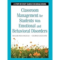 Classroom Management for Students With Emotional and Behavioral Disorders: A Step-by-Step Guide for Educators Classroom Management for Students With Emotional and Behavioral Disorders: A Step-by-Step Guide for Educators Paperback Kindle Hardcover