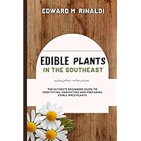 Edible Plants in The Southeast: The Ultimate Beginners Guide to Identifying, Harvesting and Preparing Edible Wild Plants Edible Plants in The Southeast: The Ultimate Beginners Guide to Identifying, Harvesting and Preparing Edible Wild Plants Paperback Kindle