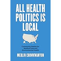 All Health Politics Is Local: Community Battles for Medical Care and Environmental Health (Studies in Social Medicine) All Health Politics Is Local: Community Battles for Medical Care and Environmental Health (Studies in Social Medicine) Paperback Kindle