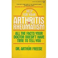 Help For Your Arthritis And Rheumatism All The Facts Your Doctor Doesn't Have Time To Tell You