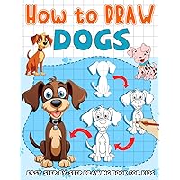How to Draw Dogs: Simple Drawing Book To Learn How To Draw Dog. Great Gift Christmas, Birthday, For Kids Ages 2-4 4-8