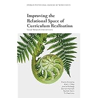 Improving the Relational Space of Curriculum Realisation: Social Network Interventions (Emerald Professional Learning Networks Series) Improving the Relational Space of Curriculum Realisation: Social Network Interventions (Emerald Professional Learning Networks Series) Kindle Paperback