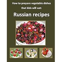 How to Prepare vegetables dishes that kids will eat: Russian recipes: Step-by-step guide with 110 photos explaining each step and instructions How to Prepare vegetables dishes that kids will eat: Russian recipes: Step-by-step guide with 110 photos explaining each step and instructions Paperback