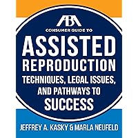 The ABA Guide to Assisted Reproduction: Techniques, Legal Issues, and Pathways to Success (ABA Consumer Guide) The ABA Guide to Assisted Reproduction: Techniques, Legal Issues, and Pathways to Success (ABA Consumer Guide) Paperback