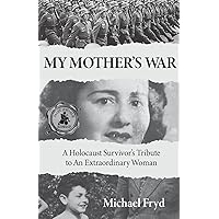 My Mother's War: A Holocaust Survivor's Tribute to an Extraordinary Woman My Mother's War: A Holocaust Survivor's Tribute to an Extraordinary Woman Paperback Kindle Audible Audiobook
