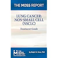 The Moss Report - Lung Cancer: Non-Small Cell (NSCLC) Treatment Guide The Moss Report - Lung Cancer: Non-Small Cell (NSCLC) Treatment Guide Kindle Paperback