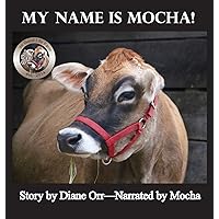 My Name is Mocha: A de Good Life Farm book My Name is Mocha: A de Good Life Farm book Hardcover Kindle