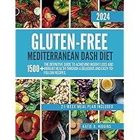 Gluten-Free Mediterranean Dash Diet: The Definitive Guide to Achieving Weight Loss and Vibrant Health Through a Delicious and Easy-to-Follow Recipes. Gluten-Free Mediterranean Dash Diet: The Definitive Guide to Achieving Weight Loss and Vibrant Health Through a Delicious and Easy-to-Follow Recipes. Paperback Kindle Hardcover