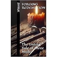 Forging Redemption: The Untold Tale of Three Nails Forging Redemption: The Untold Tale of Three Nails Kindle Hardcover