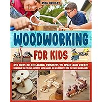 Woodworking for Kids: 365 Days of Engaging Projects to Craft and Create | Inspiring the Young Artisans with Hands-On Woodcrafts for the Next Generation
