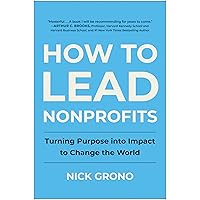 How to Lead Nonprofits: Turning Purpose into Impact to Change the World How to Lead Nonprofits: Turning Purpose into Impact to Change the World Hardcover Kindle