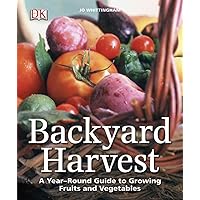 Backyard Harvest: A Year-Round Guide to Growing Fruits and Vegetables Backyard Harvest: A Year-Round Guide to Growing Fruits and Vegetables Paperback