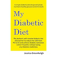 My Diabetic Diet: A simple diabetic diet designed to help maintain healthy glucose and A1C levels. My Diabetic Diet: A simple diabetic diet designed to help maintain healthy glucose and A1C levels. Kindle Paperback