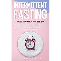 Intermittent Fasting For Women Over 50: the ultimate beginner's guide to weight loss, detox your body, support hormones, increasing longevity and energy Intermittent Fasting For Women Over 50: the ultimate beginner's guide to weight loss, detox your body, support hormones, increasing longevity and energy Kindle Audible Audiobook Paperback