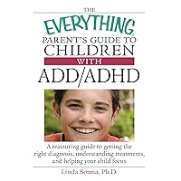 The Everything Parent's Guide To Children With ADD/ADHD: A Reassuring Guide To Getting The Right Diagnosis, Understanding Treatments, And Helping Your Child Focus (Everything: Parenting and Family) The Everything Parent's Guide To Children With ADD/ADHD: A Reassuring Guide To Getting The Right Diagnosis, Understanding Treatments, And Helping Your Child Focus (Everything: Parenting and Family) Paperback Mass Market Paperback