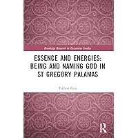 Essence and Energies: Being and Naming God in St Gregory Palamas (Routledge Research in Byzantine Studies) Essence and Energies: Being and Naming God in St Gregory Palamas (Routledge Research in Byzantine Studies) Paperback Kindle Hardcover