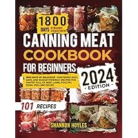 Canning Meat Cookbook for Beginners: 1800 Days of Delicious - Mastering Easy, Safe, and Budget-Friendly Recipes for Flavorful Pantry Full of Beef, Lamb, Poultry, Pork, Fish, and Soups Canning Meat Cookbook for Beginners: 1800 Days of Delicious - Mastering Easy, Safe, and Budget-Friendly Recipes for Flavorful Pantry Full of Beef, Lamb, Poultry, Pork, Fish, and Soups Paperback Kindle Hardcover