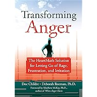 Transforming Anger: The Heartmath Solution for Letting Go of Rage, Frustration, and Irritation Transforming Anger: The Heartmath Solution for Letting Go of Rage, Frustration, and Irritation Paperback Kindle