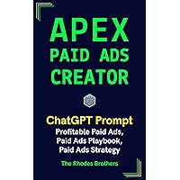 Apex Paid Ads Creator: Profitable Paid Ads, Paid Ads Playbook, Paid Ads Strategy (Apex ChatGPT Prompts Book 16)