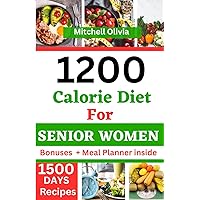 1200 Calorie Diet for Senior Women: A Complete guide to lose weight with low carb, high protein and weight loss recipes to improve your health with 1200 calorie meal plan suitable for senior women 1200 Calorie Diet for Senior Women: A Complete guide to lose weight with low carb, high protein and weight loss recipes to improve your health with 1200 calorie meal plan suitable for senior women Paperback Kindle