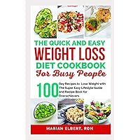 THE QUICK AND EASY WEIGHT LOSS DIET COOKBOOK FOR BUSY PEOPLE: Lose Weight with The Super Easy Lifestyle Guide and Recipe Book for Overachievers | 100 Day Recipes