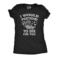 Womens I Would Pretend to Die for You Funny Valentines Day T Shirt Graphic Tee