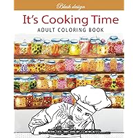 It's Cooking Time: Adult Coloring Book (Stress Relieving Creative Fun Drawings to Calm Down, Reduce Anxiety & Relax.)