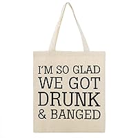 I’m So Glad We Got Drunk and Banged Canvas Tote Bag with Handle Cute Book Bag Shopping Shoulder Bag Romantic Gifts for Women Girls