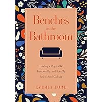 Benches in the Bathroom: Leading a Physically, Emotionally, and Socially Safe School Culture (Establish a wellness culture in your school or district to combat teacher burnout and attrition.) Benches in the Bathroom: Leading a Physically, Emotionally, and Socially Safe School Culture (Establish a wellness culture in your school or district to combat teacher burnout and attrition.) Perfect Paperback Kindle