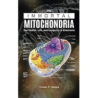 The Immortal Mitochondria: Our Health, Life, and Longevity is Electronic The Immortal Mitochondria: Our Health, Life, and Longevity is Electronic Kindle Paperback