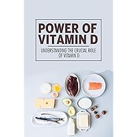 Power Of Vitamin D: Understanding The Crucial Role Of Vitamin D