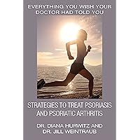 Strategies to Treat Psoriasis and Psoriatic Arthritis: Everything You Wish Your Doctor Had Told You Strategies to Treat Psoriasis and Psoriatic Arthritis: Everything You Wish Your Doctor Had Told You Kindle Paperback